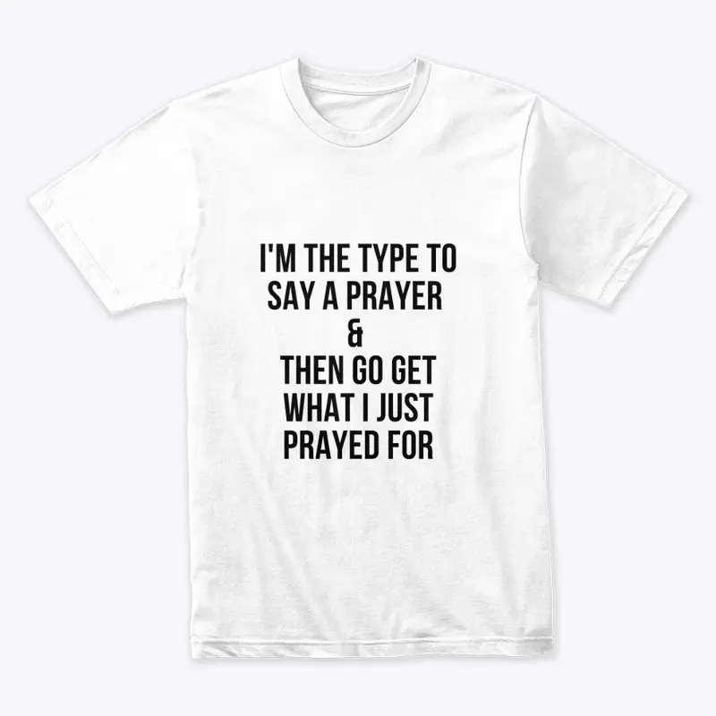 Go Get What I Prayed For T Shirt